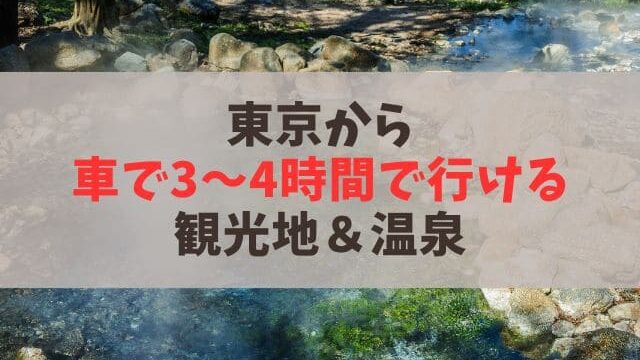 東京から車で3～4時間で行ける県はどこ？おすすめ観光地と温泉を紹介！