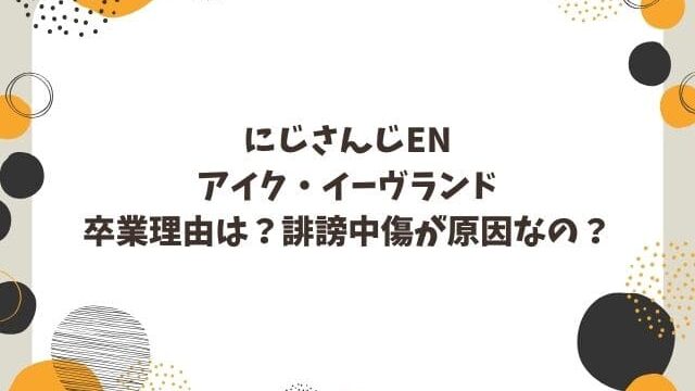 にじさんじアイク・イーヴランド卒業理由は？誹謗中傷が原因なの？