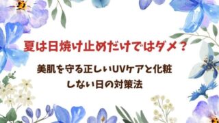 夏は日焼け止めだけではダメ？美肌を守る正しいUVケアと化粧しない日の対策法