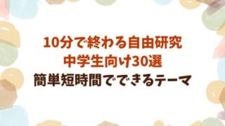 10分で終わる自由研究中学生向け30選！人と被らない簡単短時間でできるテーマ