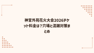 神宮外苑花火大会2026チケット料金は？穴場と混雑対策まとめ
