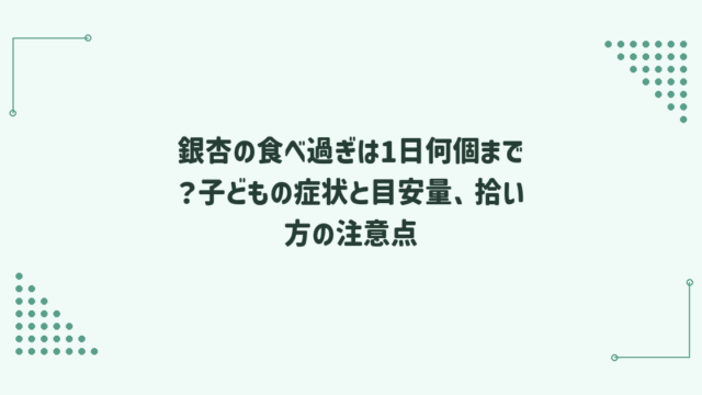 銀杏の食べ過ぎは1日何個まで？子どもの症状と目安量、拾い方の注意点