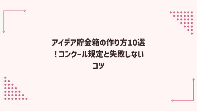 アイデア貯金箱の作り方10選！コンクール規定と失敗しないコツ