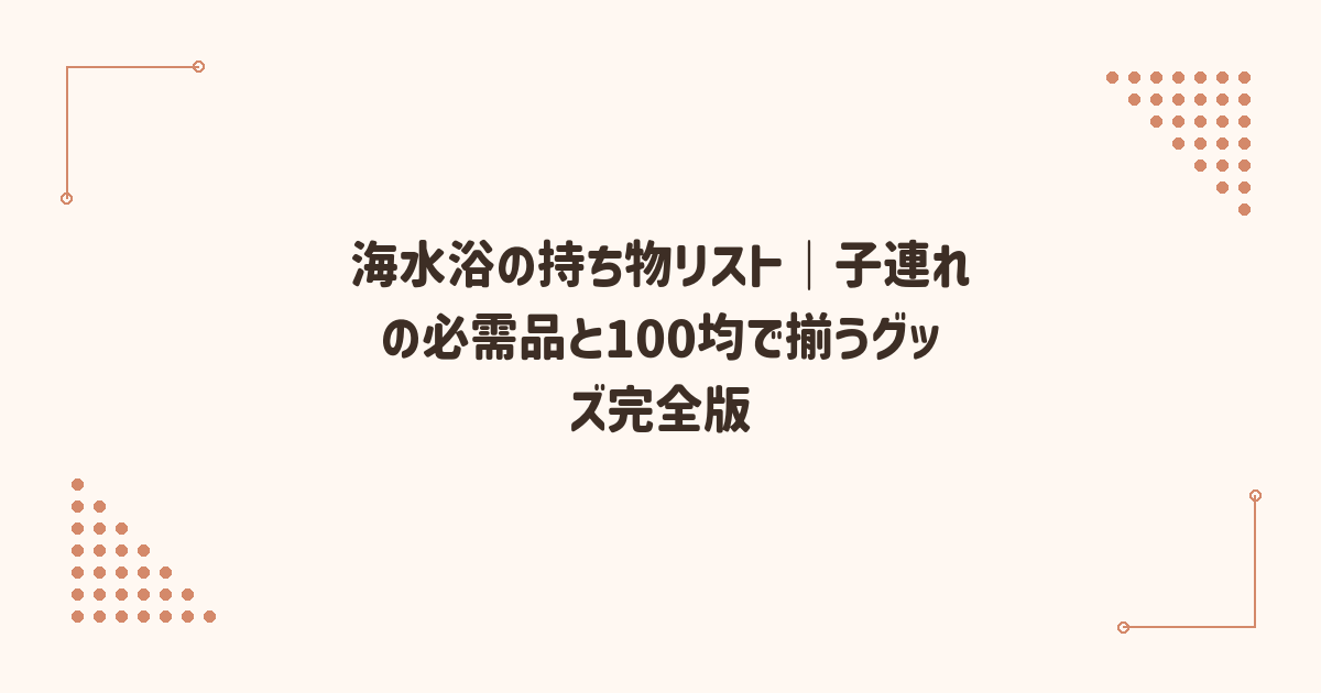 海水浴の持ち物リスト｜子連れの必需品と100均で揃うグッズ完全版