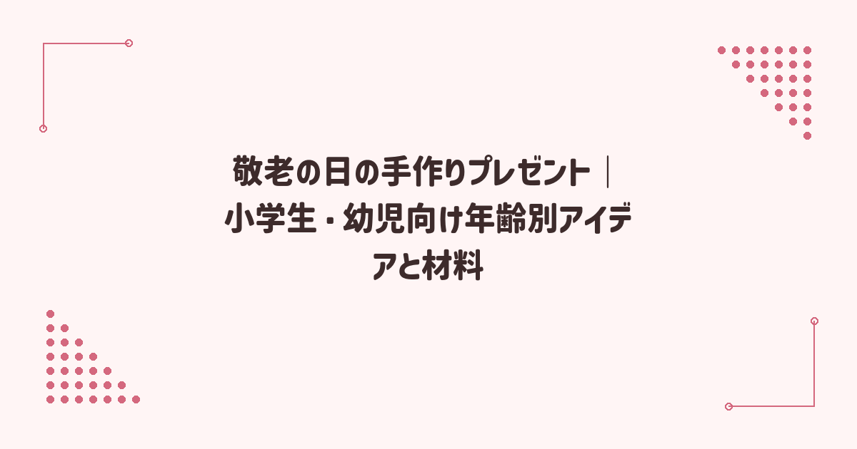 敬老の日の手作りプレゼント｜小学生・幼児向け年齢別アイデアと材料