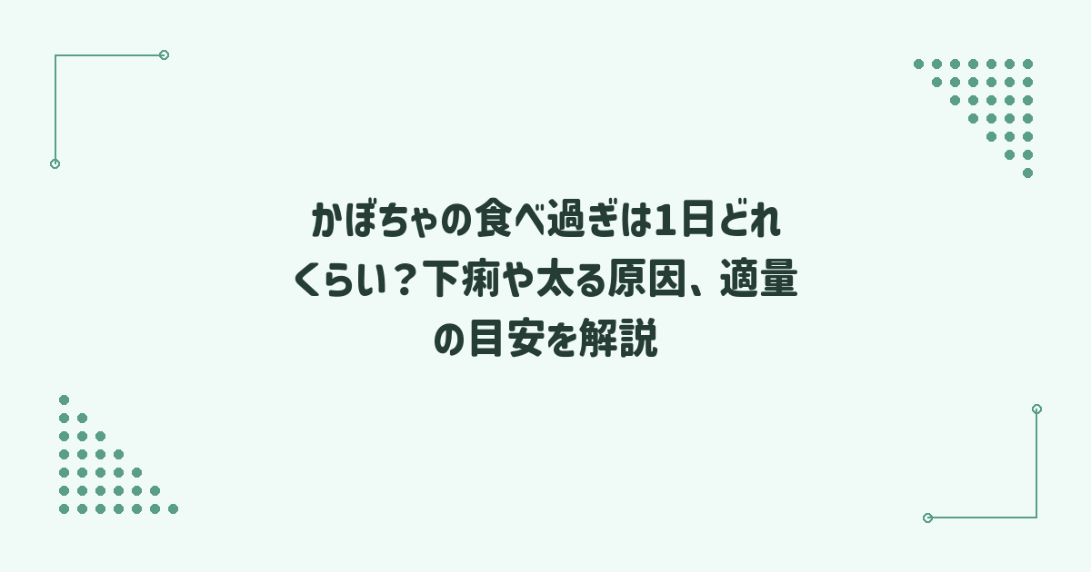 かぼちゃの食べ過ぎは1日どれくらい？下痢や太る原因、適量の目安を解説