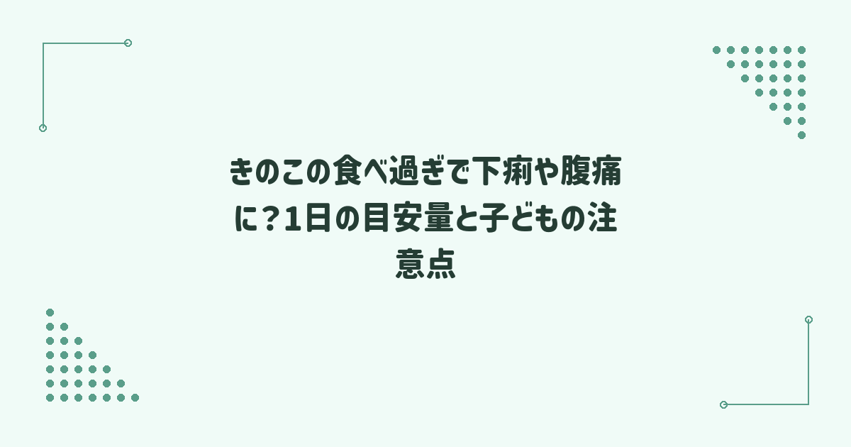 きのこの食べ過ぎで下痢や腹痛に？1日の目安量と子どもの注意点