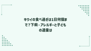キウイの食べ過ぎは1日何個まで？下痢・アレルギーと子どもの適量は