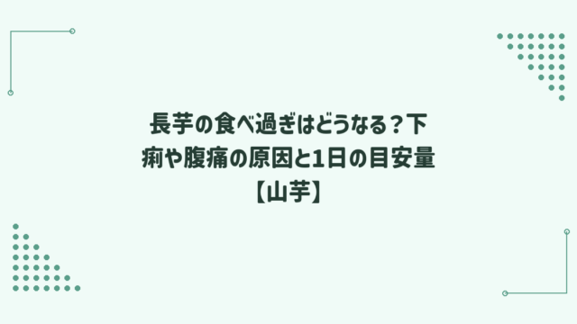 長芋の食べ過ぎはどうなる？下痢や腹痛の原因と1日の目安量【山芋】