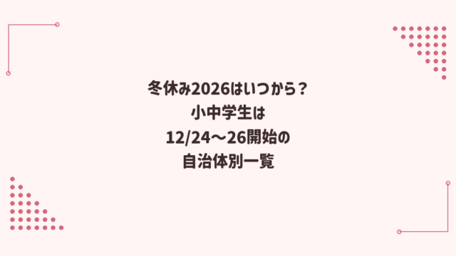 冬休み2026はいつから？小中学生は12/24〜26開始の自治体別一覧