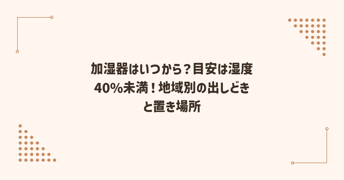 加湿器はいつから？目安は湿度40%未満！地域別の出しどきと置き場所