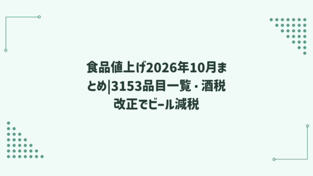 食品値上げ2026年10月まとめ|3153品目一覧・酒税改正でビール減税
