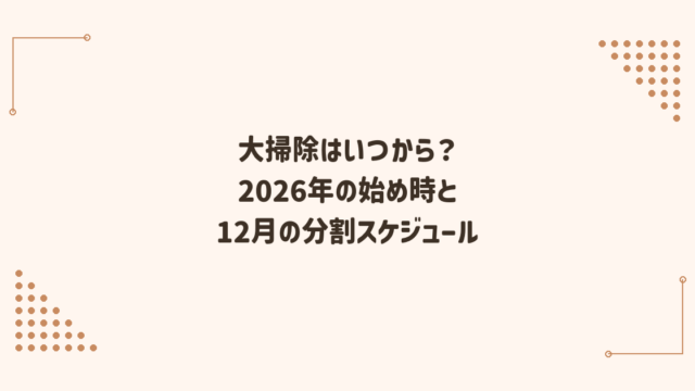 大掃除はいつから？2026年の始め時と12月の分割スケジュール